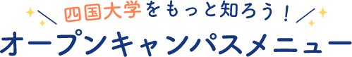 四国大学をもっと知ろう！オープンキャンパスメニュー