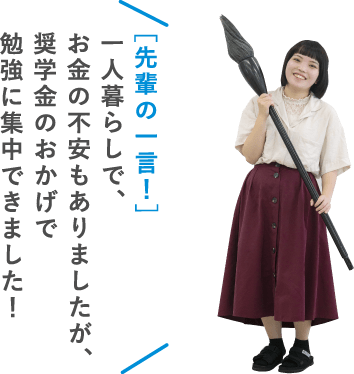 ［先輩の一言！］一人暮らしで、お金の不安もありましたが、奨学金のおかげで勉強に集中できました！